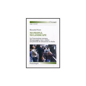 No People, No Landscape. La Convenzione Europea Del Paesaggio: Luci E Ombre Nel Processo Di Attuazione In Italia - Priore Riccardo - Franco Angeli - 9788856805871