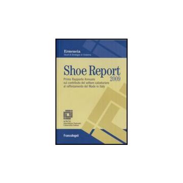 Shoe Report 2009. Primo Rapporto Annuale Sul Contributo Del Settore Calzaturiero Al Rafforzamento Del Made In Italy - Ermeneia  - Franco Angeli - 9788856806038
