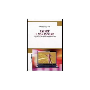 Essere E Non Essere. Soggettivita' Virtuali Tra Unione E Divisione - Buccieri Annalisa - Franco Angeli - 9788856806052