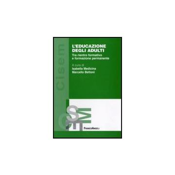 L' Educazione Degli Adulti. Tra Rientro Formativo E Formazione Permanente  - Medicina I. ; Bettoni M.  - Franco Angeli - 9788856806069