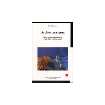 Architettura Senza. Micro Esegesi Della Riduzione Negli Edifici Contemporanei - Zennaro Pietro - Franco Angeli - 9788856806144