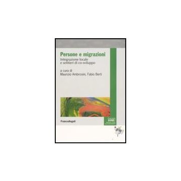 Persone E Migrazioni. Integrazione Locale E Sentieri Di Co-sviluppo - Ambrosini M. ; Berti F.  - Franco Angeli - 9788856806380
