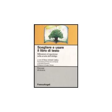 Scegliere E Usare Il Libro Di Testo. Riflessioni Ed Esperienze Nella Scuola Dell'obbligo - Gallina M. A.  - Franco Angeli - 9788856806632