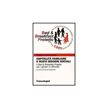 Ospitalita' Familiare E Nuovi Bisogni Sociali. Il «bed & Breakfast Protetto» Per I Giovani In Difficolta' - Colombo F.  - Franco Angeli - 9788856806663