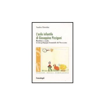 L' Asilo Infantile Di Giuseppina Pizzigoni. Bambino E Scuola In Una Pedagogia Femminile Del Novecento  - Chistolini Sandra - Franco Angeli - 9788856806762