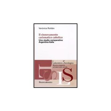 Il Rinnovamento Carismatico Cattolico. Uno Studio Comparativo Argentina-italia  - Roldan Veronica - Franco Angeli - 9788856807035