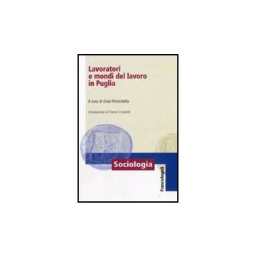 Lavoratori E Mondi Del Lavoro In Puglia - Persichella E.  - Franco Angeli - 9788856807141
