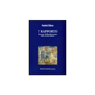 Settimo Rapporto. Processo Di Liberalizzazione Della Societa' Italiana - Societa' Libera  - Franco Angeli - 9788856807325