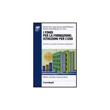 I Fondi Per La Formazione: Istruzioni Per L'uso. Stendere Un Piano Formativo  Finanziato - Soriani Bellavista M.  - Franco Angeli - 9788856807424