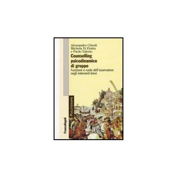 Counselling Psicodinamico Di Gruppo. Funzione E Ruolo Dell'osservatore Negli Interventi Brevi - Chiodi Alessandro; Di Fratta Michela; Valerio Paolo - Franco Angeli - 9788856807479