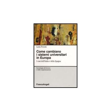 Come Cambiano I Sistemi Universitari In Europa. I Casi Dell'italia E Della Spagna - Perotti Loris - Franco Angeli - 9788856807554