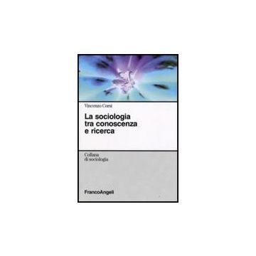 La Sociologia Tra Conoscenza E Ricerca  - Corsi Vincenzo - Franco Angeli - 9788856807561