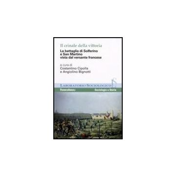 Il Crinale Della Vittoria. La Battaglia Di Solferino E San Martino Vista Dal  Versante Francese - Cipolla C. ; Bignotti A.  - Franco Angeli - 9788856807592