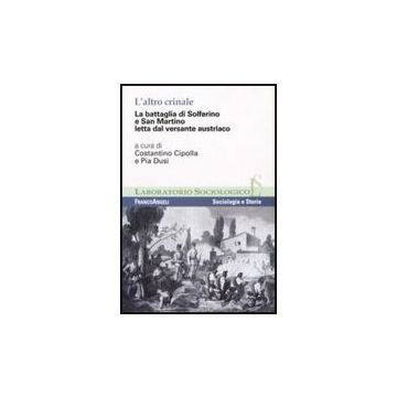 L' Altro Crinale. La Battaglia Di Solferino E San Martino Letta Dal Versante  Austriaco - Cipolla C. ; Dusi P.  - Franco Angeli - 9788856807608