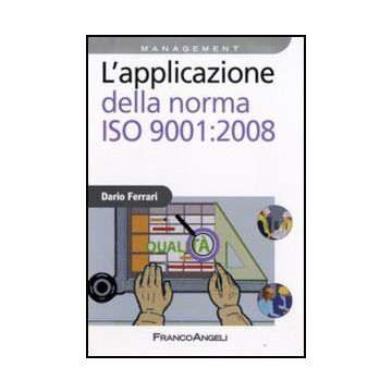 L' Applicazione Della Norma Iso 9001:2008  - Ferrari Dario - Franco Angeli - 9788856807929