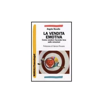 La Vendita Emotiva. Come Vendere Facendo Leva Sulle Emozioni  - Novello Angelo - Franco Angeli - 9788856807936
