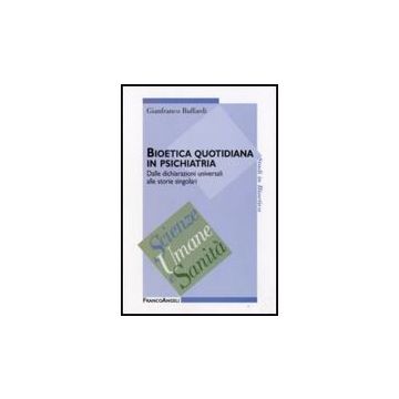 Bioetica Quotidiana In Psichiatria. Dalle Dichiarazioni Universali Alle Storie Singolari - Buffardi Gianfranco - Franco Angeli - 9788856810035
