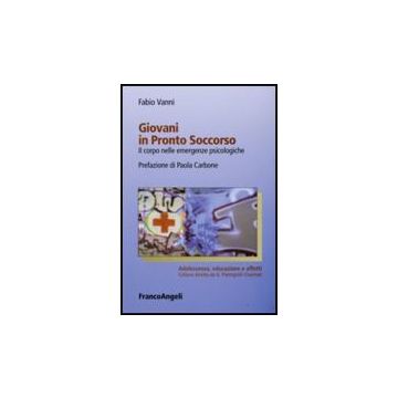 Giovani In Pronto Soccorso. Il Corpo Nelle Emergenze Psicologiche - Vanni Fabio - Franco Angeli - 9788856810097