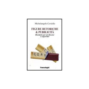 Figure Retoriche E Pubblicita. Ricettario Per Art Director E Copywriter - Coviello Michelangelo - Franco Angeli - 9788856810202