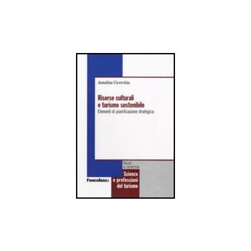 Risorse Culturali E Turismo Sostenibile. Elementi Di Pianificazione Strategica - Cicerchia Annalisa - Franco Angeli - 9788856810219