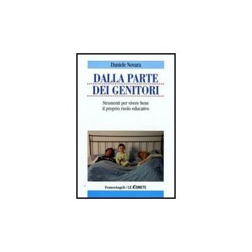 Dalla Parte Dei Genitori. Strumenti Per Vivere Bene Il Proprio Ruolo Educativo - Novara Daniele - Franco Angeli - 9788856810271