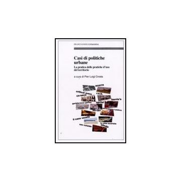Casi Di Politiche Urbane. La Pratica Delle Pratiche D'uso Del Territorio - Crosta P. L.  - Franco Angeli - 9788856810295