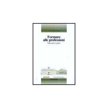 Formare Alle Professioni. Diplomatici E Politici - Arisi Rota A.  - Franco Angeli - 9788856810318