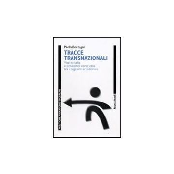 Tracce Transnazionali. Vite In Italia E Proiezioni Verso Casa Tra I Migranti Ecuadoriani - Boccagni Paolo - Franco Angeli - 9788856810363