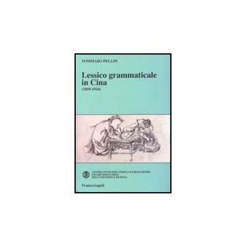 Lessico Grammaticale In Cina (1859-1924) - Pellin Tommaso - Franco Angeli - 9788856810486