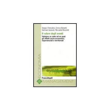 Il valore degli eventi. Valutare ex ante ed ex post gli effetti socio-economici, esperienziali e territoriali  - Cherubini Sergio; Bonetti Enrico; Iasevoli Gennaro; Resciniti Riccardo - Franco Angeli - 9788856810509
