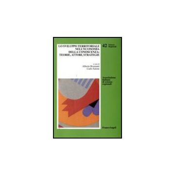 Sviluppo Territoriale Nell'economia Della Conoscenza: Teorie, Attori, Strategie - Bramanti A. ; Salone C.  - Franco Angeli - 9788856810516