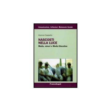 Nascosti Nella Luce. Media, Minori E Media Education - Cappello Gianna - Franco Angeli - 9788856810578
