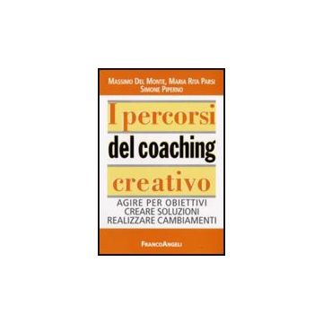 Percorsi Del Coaching Creativo. Agire Per Obiettivi Creare Soluzioni Realizzare  Cambiamenti - Del Monte Massimo; Parsi M. Rita; Piperno Simone - Franco Angeli - 9788856810592