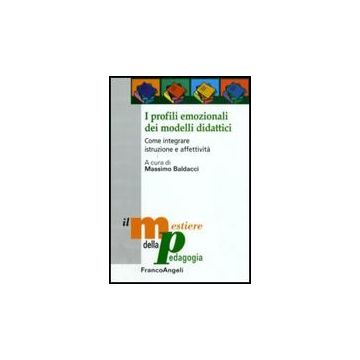 I Profili Emozionali Dei Modelli Didattici. Come Integrare Istruzione E Affettivit Affettivita'  - Baldacci M.  - Franco Angeli - 9788856810646