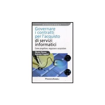 Gestire I Contratti Per L'acquisto Dei Servizi Informatici. Come Progettare, Negoziare E Acquistare - Chessa Nicola; Faggioli Gabriele - Franco Angeli - 9788856810776