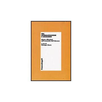 Tra Globalizzazione E Localismo. Alcune Riflessioni Sull'economia Dell'abruzzo - Mauro G.  - Franco Angeli - 9788856810868