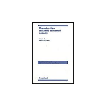 Manuale Critico Sull'affido Dei Farmaci Oppiacei - Fea M.  - Franco Angeli - 9788856810981