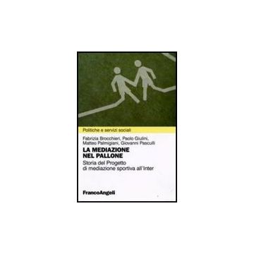 Mediazione Nel Pallone. Storia Del Progetto Di Mediazione Sportiva All'inter (la -  - Franco Angeli - 9788856811001