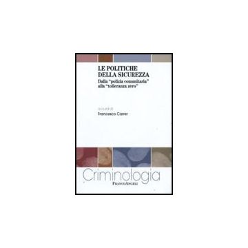 Politiche Della Sicurezza. Dalla «polizia Comunitaria» Alla «tolleranza Zero» (l - Carrer F.  - Franco Angeli - 9788856811018