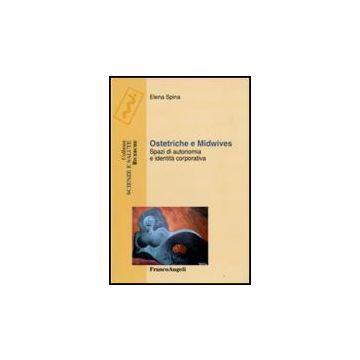 Ostetriche E Midwives. Spazi Di Autonomia E Identita' Corporativa - Spina Elena - Franco Angeli - 9788856811124