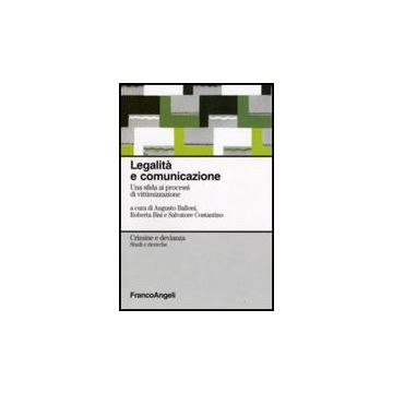 Legalita' E Comunicazione. Una Sfida Ai Processi Di Vittimizzazione - Balloni A. ; Bisi R. ; Costantino S.  - Franco Angeli - 9788856811131