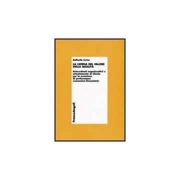 Catena Del Valore Della Qualita. Antecedenti Organizzativi E Orientamento Al (la Cliente Per La Creazione Di Performance Economico-finanziarie - Cerica Raffaella - Franco Angeli - 9788856811254