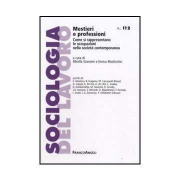 Mestieri E Professioni. Come Si Rappresentano Le Occupazioni Nella Societa' Contemporanea - Giannini M. ; Morlicchio E.  - Franco Angeli - 9788856811346