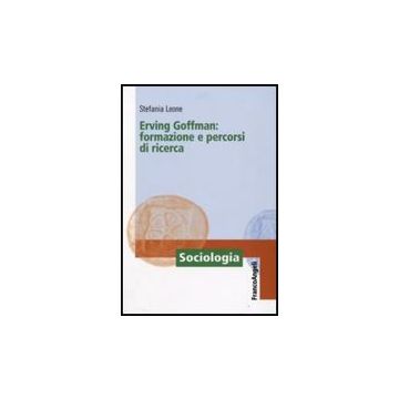 Erving Goffman. Formazione E Percorsi Di Ricerca - Leone Stefania - Franco Angeli - 9788856811360