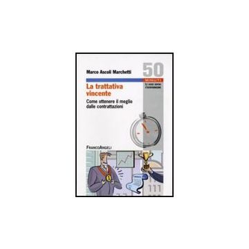 La Trattativa Vincente. Come Ottenere Il Meglio Dalle Contrattazioni  - Ascoli_marchetti Marco - Franco Angeli - 9788856811391