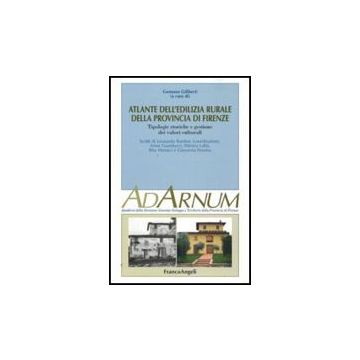 Atlante Dell'edilizia Rurale Della Provincia Di Firenze. Tipologie Storiche E Gestione Dei Valori Culturali - Giliberti G.  - Franco Angeli - 9788856811483