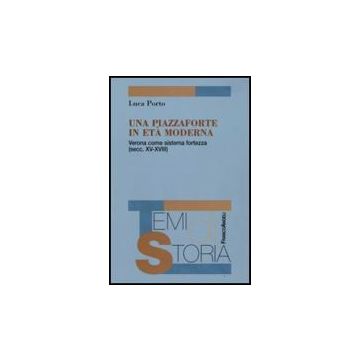 Piazzaforte In Eta' Moderna. Verona Come Sistema-fortezza (secc. Xv-xviii) (una) - Porto Luca - Franco Angeli - 9788856811490
