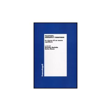 Trasporti, Ambiente E Territorio. La Ricerca Di Un Nuovo Equilibrio - Marletto G. ; Musso E.  - Franco Angeli - 9788856811582