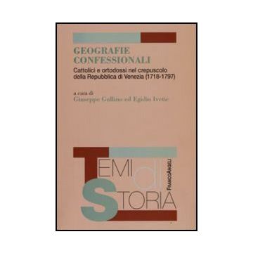Geografie Confessionali. Cattolici E Ortodossi Nel Crepuscolo Della Repubblica Di Venezia (1718-1797) - Gullino G. ; Iveti'c E.  - Franco Angeli - 9788856811643
