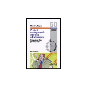 Project Management: Dall'idea All'attuazione. Una Guida Pratica Per Il Successo - Haynes Marion E. - Franco Angeli - 9788856811650
